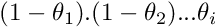 $ (1-\theta_1).(1-\theta_2)...\theta_{i} $