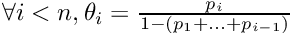 $\forall i<n, \theta_i=\frac{p_i}{1-(p_1+...+p_{i-1})}$