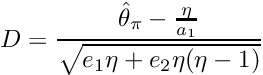 \[ D=\frac{\hat{\theta}_\pi-\frac{\eta}{a_1}}{\sqrt{e_1\eta+e_2\eta(\eta-1)}} \]