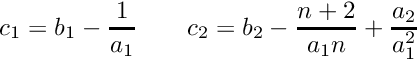 \[ c_1=b_1-\frac{1}{a_1} \qquad c_2=b_2-\frac{n+2}{a_1n}+\frac{a_2}{a_1^2} \]
