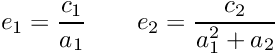 \[ e_1=\frac{c_1}{a_1} \qquad e_2=\frac{c_2}{a_1^2+a_2} \]