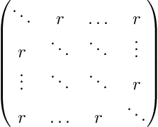 \[ \begin{pmatrix} \ddots & r & \ldots & r \\ r & \ddots & \ddots & \vdots \\ \vdots & \ddots & \ddots & r \\ r & \ldots & r & \ddots \\ \end{pmatrix} \]