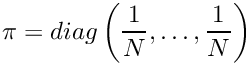 \[ \pi = diag\left(\frac{1}{N}, \ldots, \frac{1}{N}\right) \]