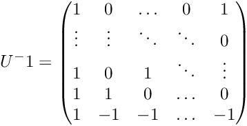 \[ U^-1 = \begin{pmatrix} 1 & 0 & \ldots & 0 & 1 \\ \vdots & \vdots & \ddots & \ddots & 0 \\ 1 & 0 & 1 & \ddots & \vdots \\ 1 & 1 & 0 & \ldots & 0 \\ 1 & -1 & -1 & \ldots & -1 \\ \end{pmatrix} \]