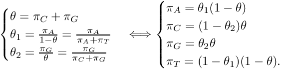 \[ \begin{cases} \theta = \pi_C + \pi_G\\ \theta_1 = \frac{\pi_A}{1 - \theta} = \frac{\pi_A}{\pi_A + \pi_T}\\ \theta_2 = \frac{\pi_G}{\theta} = \frac{\pi_G}{\pi_C + \pi_G}\\ \end{cases} \Longleftrightarrow \begin{cases} \pi_A = \theta_1 (1 - \theta)\\ \pi_C = (1 - \theta_2) \theta\\ \pi_G = \theta_2 \theta\\ \pi_T = (1 - \theta_1)(1 - \theta). \end{cases} \]