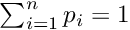 $\sum_{i=1}^{n} p_i = 1$