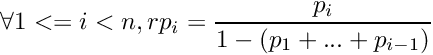 \[ \forall 1 <= i < n, rp_i = \frac{p_i}{1-(p_1+...+p_{i-1})} \]