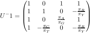 \[ U^-1 = \begin{pmatrix} 1 & 0 & 1 & 1 \\ 1 & 1 & 0 & -\frac{\pi_R}{\pi_Y} \\ 1 & 0 & \frac{\pi_A}{\pi_G} & 1 \\ 1 & -\frac{\pi_C}{\pi_T} & 0 & -\frac{\pi_R}{\pi_Y} \\ \end{pmatrix} \]