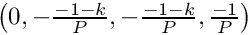 $\left(0, -\frac{-1-k}{P}, -\frac{-1-k}{P}, \frac{-1}{P}\right)$