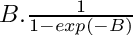 $ B . \frac{1}{1-exp(-B)}$