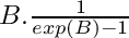 $ B . \frac{1}{exp(B)-1}$