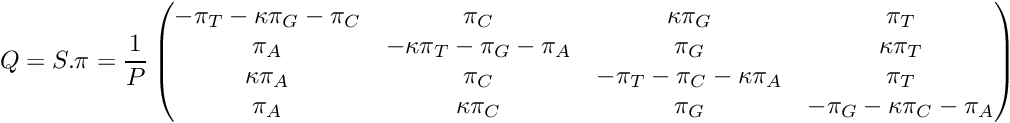 \[ Q = S . \pi = \frac{1}{P}\begin{pmatrix} -\pi_T-\kappa\pi_G-\pi_C & \pi_C & \kappa\pi_G & \pi_T \\ \pi_A & -\kappa\pi_T-\pi_G-\pi_A & \pi_G & \kappa\pi_T \\ \kappa\pi_A & \pi_C & -\pi_T-\pi_C-\kappa\pi_A & \pi_T \\ \pi_A & \kappa\pi_C & \pi_G & -\pi_G-\kappa\pi_C-\pi_A \\ \end{pmatrix} \]