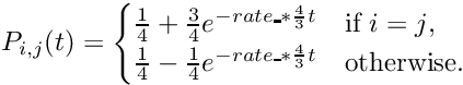 \[ P_{i,j}(t) = \begin{cases} \frac{1}{4} + \frac{3}{4}e^{-rate\_*\frac{4}{3}t} & \text{if $i=j$}, \\ \frac{1}{4} - \frac{1}{4}e^{-rate\_*\frac{4}{3}t} & \text{otherwise}. \end{cases} \]