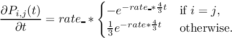 \[ \frac{\partial P_{i,j}(t)}{\partial t} = rate\_ * \begin{cases} -e^{-rate\_*\frac{4}{3}t} & \text{if $i=j$}, \\ \frac{1}{3}e^{-rate*\frac{4}{3}t} & \text{otherwise}. \end{cases} \]