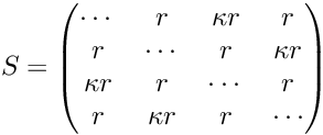 \[ S = \begin{pmatrix} \cdots & r & \kappa r & r \\ r & \cdots & r & \kappa r \\ \kappa r & r & \cdots & r \\ r & \kappa r & r & \cdots \\ \end{pmatrix} \]