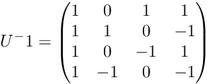 \[ U^-1 = \begin{pmatrix} 1 & 0 & 1 & 1 \\ 1 & 1 & 0 & -1 \\ 1 & 0 & -1 & 1 \\ 1 & -1 & 0 & -1 \\ \end{pmatrix} \]