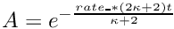 $A=e^{-\frac{rate\_ * (2\kappa+2)t}{\kappa+2}}$