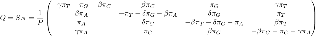 \[ Q = S . \pi = \frac{1}{P}\begin{pmatrix} -\gamma\pi_T-\pi_G-\beta\pi_C & \beta\pi_C & \pi_G & \gamma\pi_T \\ \beta\pi_A & -\pi_T-\delta\pi_G-\beta\pi_A & \delta\pi_G & \pi_T \\ \pi_A & \delta\pi_C & -\beta\pi_T-\delta\pi_C-\pi_A & \beta\pi_T \\ \gamma\pi_A & \pi_C & \beta\pi_G & -\beta\pi_G-\pi_C-\gamma\pi_A \\ \end{pmatrix} \]