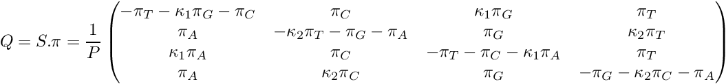 \[ Q = S . \pi = \frac{1}{P}\begin{pmatrix} -\pi_T-\kappa_1\pi_G-\pi_C & \pi_C & \kappa_1\pi_G & \pi_T \\ \pi_A & -\kappa_2\pi_T-\pi_G-\pi_A & \pi_G & \kappa_2\pi_T \\ \kappa_1\pi_A & \pi_C & -\pi_T-\pi_C-\kappa_1\pi_A & \pi_T \\ \pi_A & \kappa_2\pi_C & \pi_G & -\pi_G-\kappa_2\pi_C-\pi_A \\ \end{pmatrix} \]