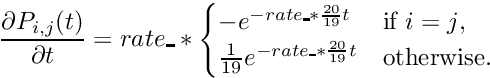 \[ \frac{\partial P_{i,j}(t)}{\partial t} = rate\_ * \begin{cases} -e^{- rate\_ * \frac{20}{19}t} & \text{if $i=j$}, \\ \frac{1}{19}e^{- rate\_ * \frac{20}{19}t} & \text{otherwise}. \end{cases} \]