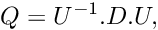 \[ Q = U^{-1} . D . U, \]