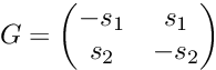 \[ G = \begin{pmatrix} -s_1 & s_1\\ s_2 & -s_2 \end{pmatrix} \]