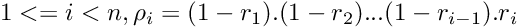 \[ 1 <= i < n, \rho_i = (1-r_1).(1-r_2)...(1-r_{i-1}).r_{i} \]