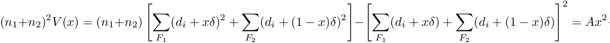 \[ (n_1+n_2)^2 V(x) = (n_1+n_2) \left[ \sum_{F_1} (d_i + x \delta )^2 + \sum_{F_2} (d_i + (1-x) \delta )^2 \right] - \left[ \sum_{F_1} (d_i + x \delta) + \sum_{F_2} (d_i + (1-x) \delta) \right]^2 = A x^2 + B x + C \]