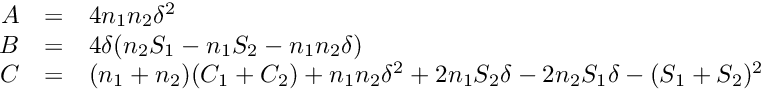 \[ \begin{array}{rcl} A &=& 4 n_1 n_2 \delta^2 \\ B &=& 4 \delta ( n_2 S_1 - n_1 S_2 - n_1 n_2 \delta ) \\ C &=& (n_1+n_2) (C_1+C_2) + n_1 n_2 \delta^2 + 2 n_1 S_2 \delta - 2 n_2 S_1 \delta - (S_1+S_2)^2 \\ \end{array} \]