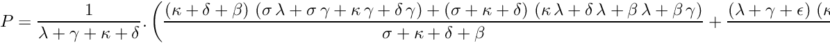 \[ P = \frac 1{\lambda+\gamma+\kappa+\delta}.\left( \frac{\left(\kappa+\delta+\beta\right)\,\left(\sigma\,\lambda+\sigma \,\gamma+\kappa\,\gamma+\delta\,\gamma\right)+\left(\sigma+\kappa+ \delta\right)\,\left(\kappa\,\lambda+\delta\,\lambda+\beta\,\lambda+ \beta\,\gamma\right)}{\sigma+\kappa+\delta+\beta}+\frac{\left( \lambda+\gamma+\epsilon\right)\,\left(\kappa\,\lambda+\kappa\, \gamma+\alpha\,\kappa+\alpha\,\delta\right)+\left(\lambda+\gamma+ \alpha\right)\,\left(\delta\,\lambda+\delta\,\gamma+\epsilon\, \kappa+\delta\,\epsilon\right)}{\lambda+\gamma+\epsilon+ \alpha} \right)\]