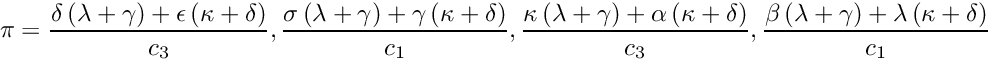 \[ \pi = \frac{\delta\,(\lambda+\gamma)+\epsilon\,(\kappa+\delta)}{c_3} , \frac{\sigma\,(\lambda+\gamma)+\gamma\,(\kappa+\delta)}{c_1} , \frac{\kappa\,(\lambda+\gamma)+\alpha\,(\kappa+\delta)}{c_3} , \frac{\beta\,(\lambda+\gamma)+\lambda\,(\kappa+\delta)}{c_1} \]