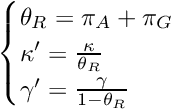 \[ \begin{cases} \theta_R = \pi_A + \pi_G\\ \kappa'=\frac{\kappa}{\theta_R}\\ \gamma'=\frac{\gamma}{1-\theta_R}\\ \end{cases} \]