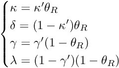 \[ \begin{cases} \kappa=\kappa' \theta_R\\ \delta=(1 - \kappa') \theta_R \\ \gamma=\gamma' (1-\theta_R)\\ \lambda=(1 -\gamma') (1-\theta_R)\\ \end{cases} \]