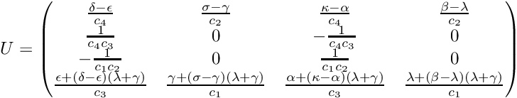 \[ U = \begin{pmatrix} \frac{\delta-\epsilon}{c_4} & \frac{\sigma - \gamma}{c_2} & \frac{\kappa - \alpha}{c_4} & \frac{\beta - \lambda}{c_2} \\ \frac 1{c_4 c_3} & 0 & -\frac{1}{c_4 c_3} & 0 \\ - \frac{1}{c_1 c_2} & 0 & \frac{1}{c_1 c_2} & 0 \\ \frac{\epsilon + (\delta - \epsilon ) (\lambda + \gamma)}{c_3} & \frac{\gamma + (\sigma - \gamma) (\lambda + \gamma) }{c_1} & \frac{\alpha + (\kappa - \alpha) (\lambda + \gamma)}{c_3} & \frac{\lambda + (\beta - \lambda)(\lambda + \gamma)}{c_1} \\ \end{pmatrix} \]