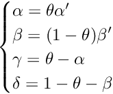 \[ \begin{cases} \alpha=\theta \alpha'\\ \beta=(1-\theta) \beta'\\ \gamma = \theta - \alpha\\ \delta = 1 - \theta - \beta\\ \end{cases} \]