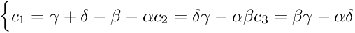 \[ \begin{cases} c_1 = \gamma+\delta-\beta-\alpha c_2 = \delta \gamma - \alpha \beta c_3 = \beta \gamma - \alpha \delta \end{cases} \]