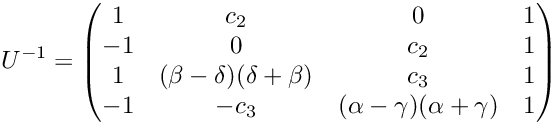 \[ U^{-1} = \begin{pmatrix} 1 & c_2 & 0 & 1 \\ -1 & 0 & c_2 & 1 \\ 1 & (\beta - \delta) (\delta + \beta) & c_3 & 1 \\ -1 & - c_3 & (\alpha - \gamma) (\alpha + \gamma) &1 \\ \end{pmatrix} \]