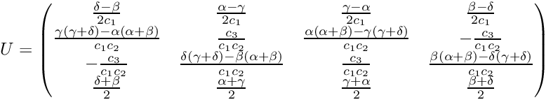 \[ U = \begin{pmatrix} \frac{\delta-\beta}{2 c_1} & \frac{\alpha - \gamma}{2 c_1} & \frac{\gamma - \alpha}{2 c_1} & \frac{\beta-\delta}{2 c_1} \\ \frac{\gamma (\gamma + \delta) - \alpha (\alpha + \beta)}{c_1 c_2} & \frac{c_3}{c_1 c_2} & \frac{\alpha (\alpha + \beta) - \gamma (\gamma + \delta)}{c_1 c_2} & - \frac{c_3}{c_1 c_2} \\ - \frac {c_3}{c_1 c_2} & \frac{\delta(\gamma + \delta) - \beta(\alpha + \beta)}{c_1 c_2} & \frac{c_3}{c_1 c_2} & \frac{\beta(\alpha + \beta) - \delta(\gamma + \delta)}{c_1 c_2} \\ \frac{\delta+\beta}{2} & \frac{\alpha + \gamma}{2} & \frac{\gamma + \alpha}{2} & \frac{\beta+\delta}{2} \\ \end{pmatrix} \]