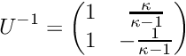 \[ U^{-1} = \begin{pmatrix} 1 & \frac \kappa{\kappa-1} \\ 1 & - \frac 1{\kappa-1} \\ \end{pmatrix} \]