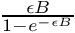 $\frac{\epsilon B}{1-e^{-\epsilon B}}$