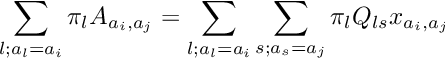 \[ \sum_{l;a_l=a_i} \pi_l A_{a_i,a_j} = \sum_{l;a_l=a_i} \sum_{s;a_s=a_j} \pi_l Q_{ls} x_{a_i,a_j} \]